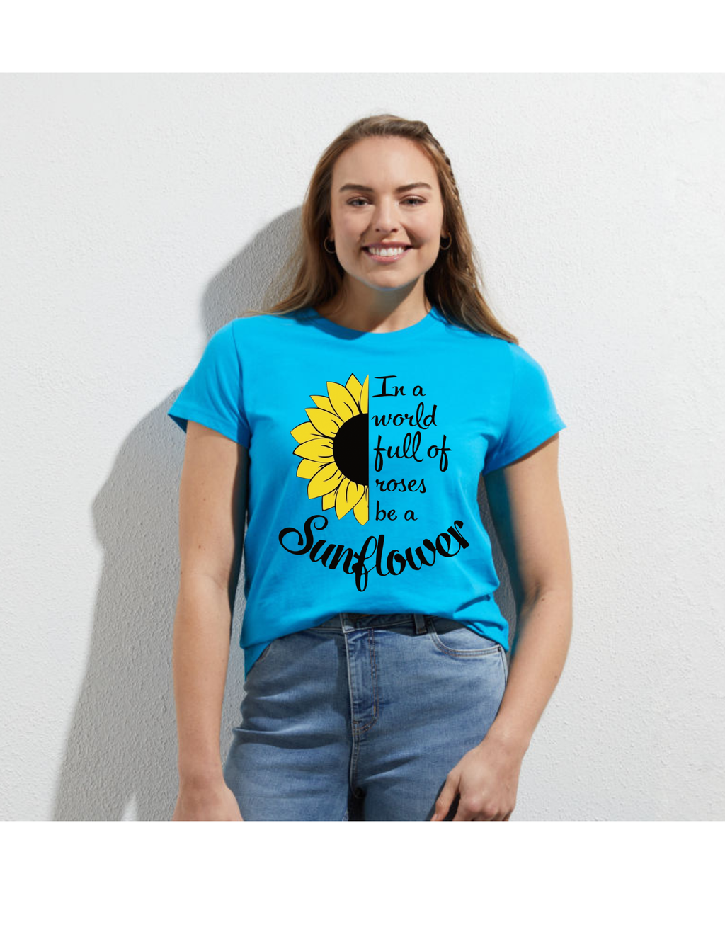 In a World Full of Roses, Be a Sunflower Inspirational T-Shirt For Women’s