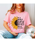 In a World Full of Roses, Be a Sunflower Inspirational T-Shirt For Women’s
